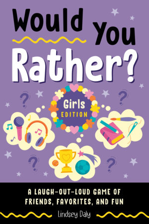 Part of Would You Rather?
Would You Rather? Girls Edition
A Laugh-Out-Loud Game of Friends, Favorites, and Fun
By Lindsey Daly
Age Range: 8-12 years
