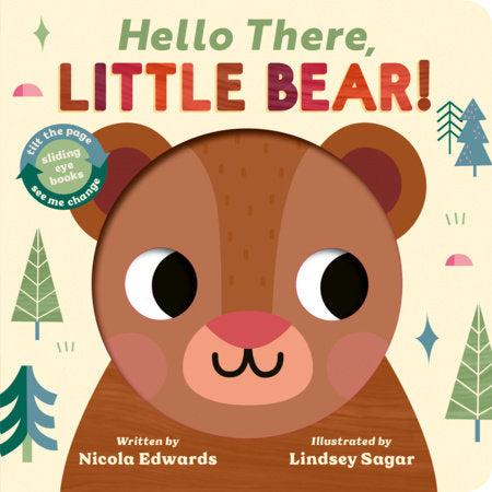 Part of Hello There
Hello There, Little Bear!
Sliding Eye Books
By Nicola Edwards
Illustrated by Lindsey Sagar
Age Range: 2-5 years