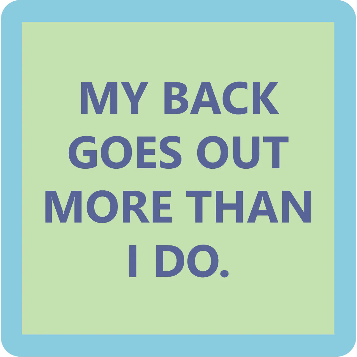 square coaster with humorous text about my back going out more than I do