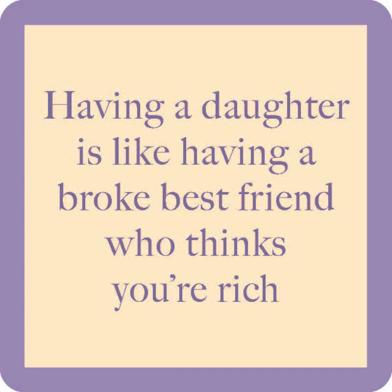tan square coaster with purple text 'having a daughter is like having a broke best friend who thinks you're rich' with a purple border