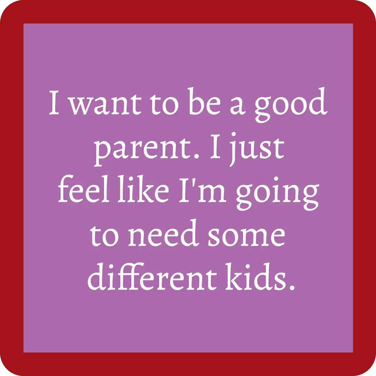 square coaster with humorous text about being a good parent