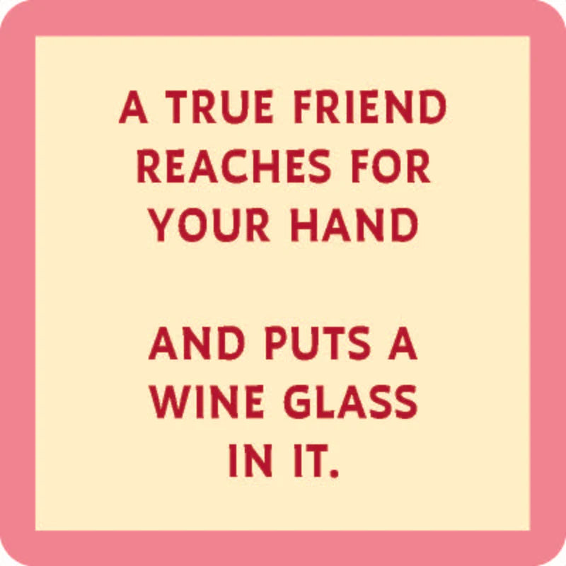 square coaster with humorous text about a good friend putting wine in your hand