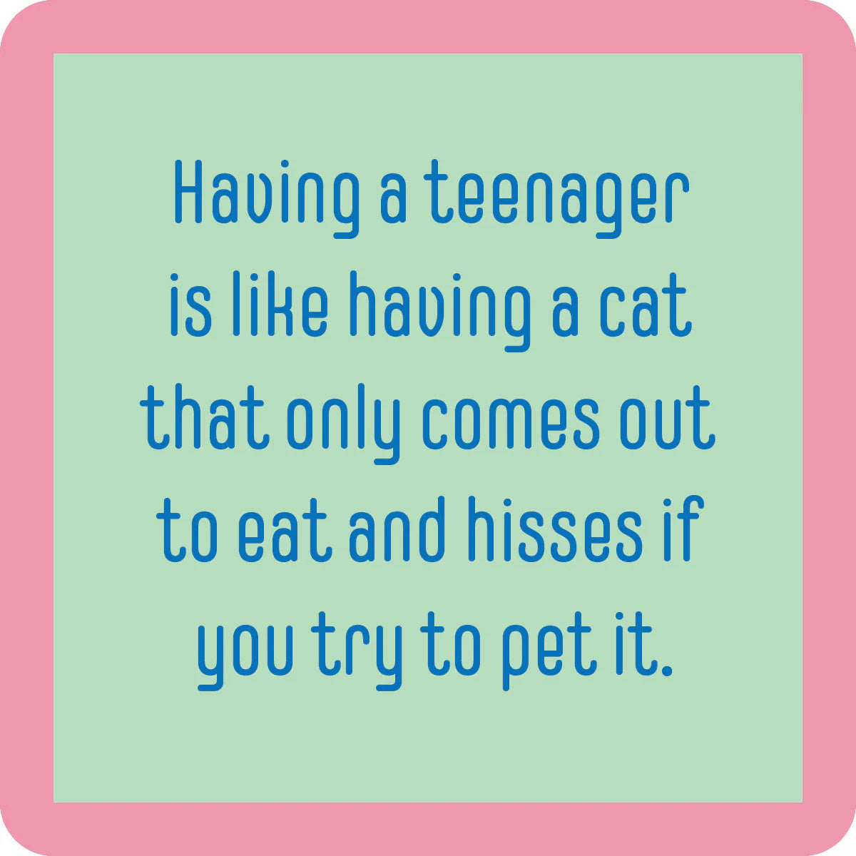 square coaster with humorous text about teenagers being like cats