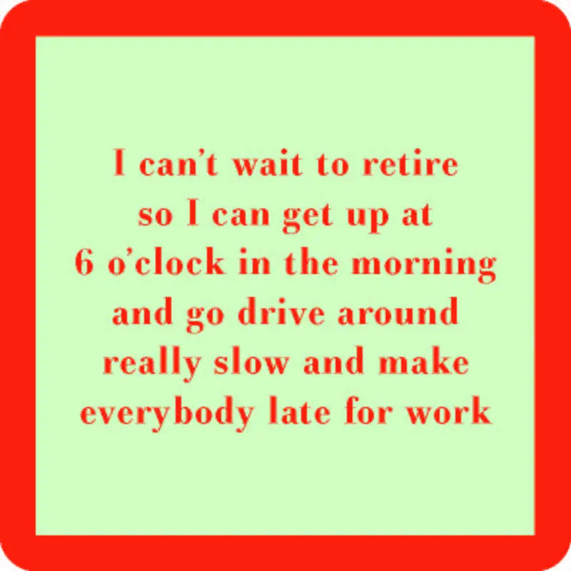 square coaster with humorous text about retiring and driving slowly in the morning
